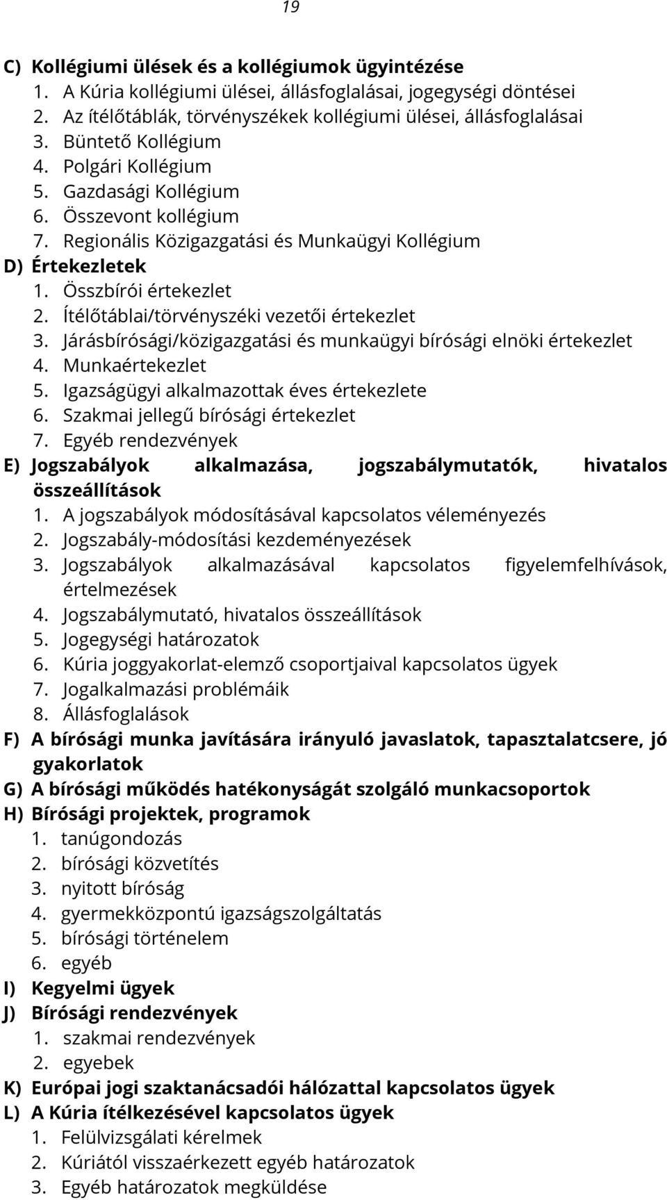 Ítélőtáblai/törvényszéki vezetői értekezlet 3. Járásbírósági/közigazgatási és munkaügyi bírósági elnöki értekezlet 4. Munkaértekezlet 5. Igazságügyi alkalmazottak éves értekezlete 6.