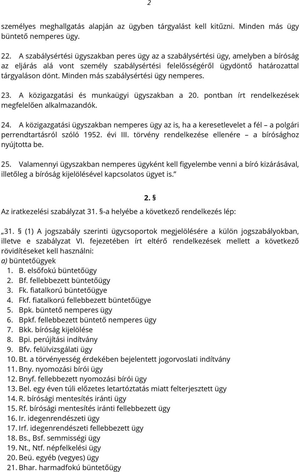 Minden más szabálysértési ügy nemperes. 23. A közigazgatási és munkaügyi ügyszakban a 20. pontban írt rendelkezések megfelelően alkalmazandók. 24.