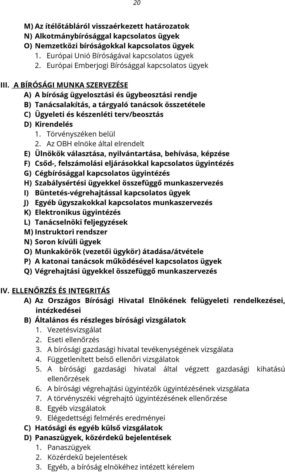 A BÍRÓSÁGI MUNKA SZERVEZÉSE A) A bíróság ügyelosztási és ügybeosztási rendje B) Tanácsalakítás, a tárgyaló tanácsok összetétele C) Ügyeleti és készenléti terv/beosztás D) Kirendelés 1.