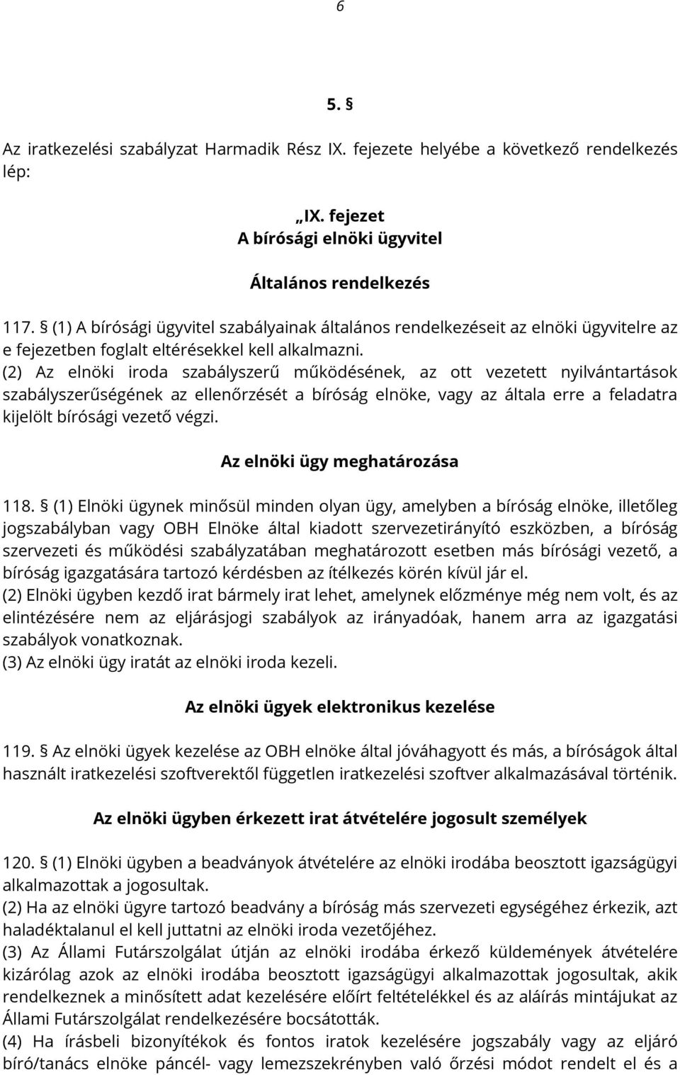 (2) Az elnöki iroda szabályszerű működésének, az ott vezetett nyilvántartások szabályszerűségének az ellenőrzését a bíróság elnöke, vagy az általa erre a feladatra kijelölt bírósági vezető végzi.