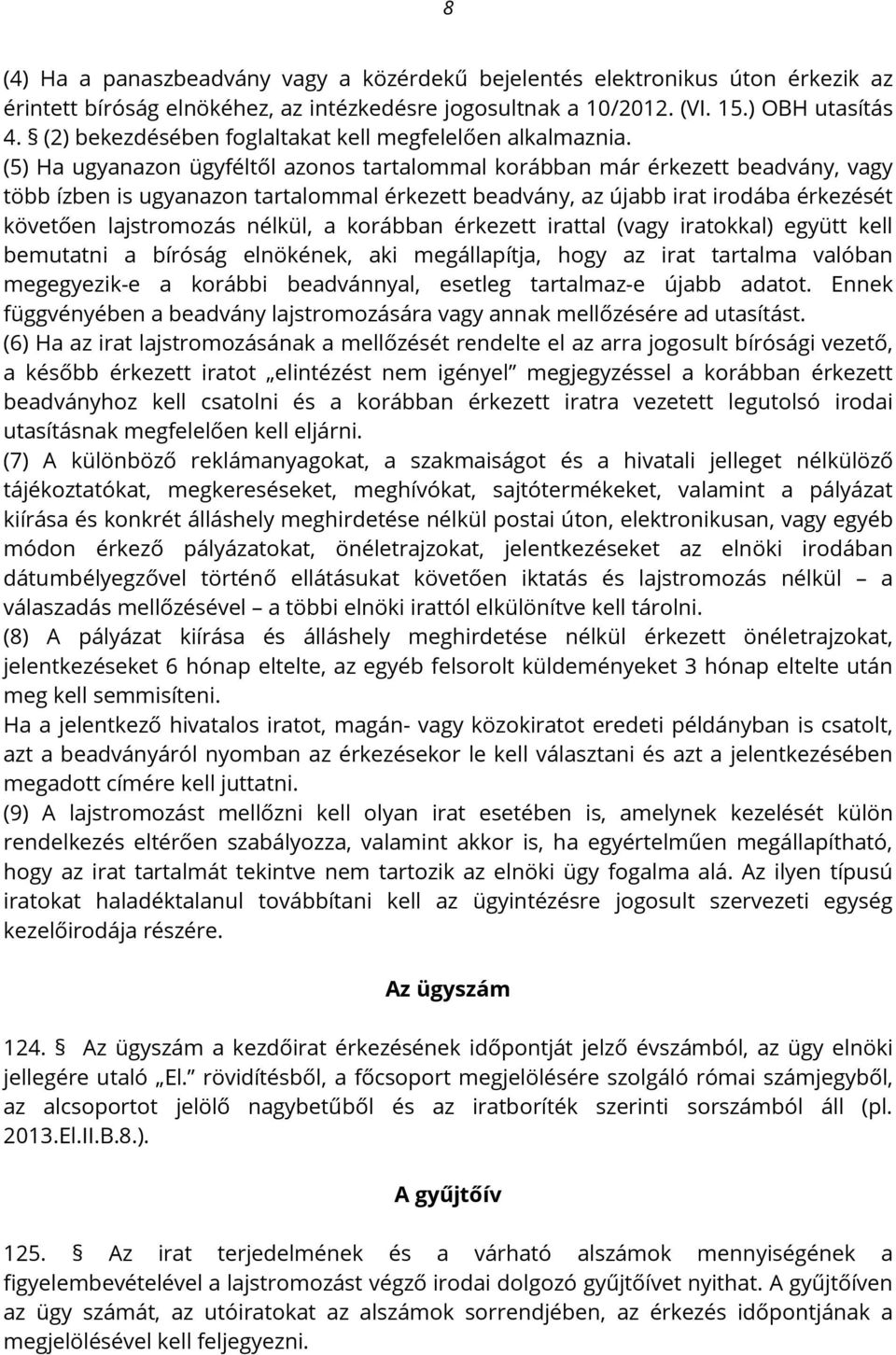 (5) Ha ugyanazon ügyféltől azonos tartalommal korábban már érkezett beadvány, vagy több ízben is ugyanazon tartalommal érkezett beadvány, az újabb irat irodába érkezését követően lajstromozás nélkül,