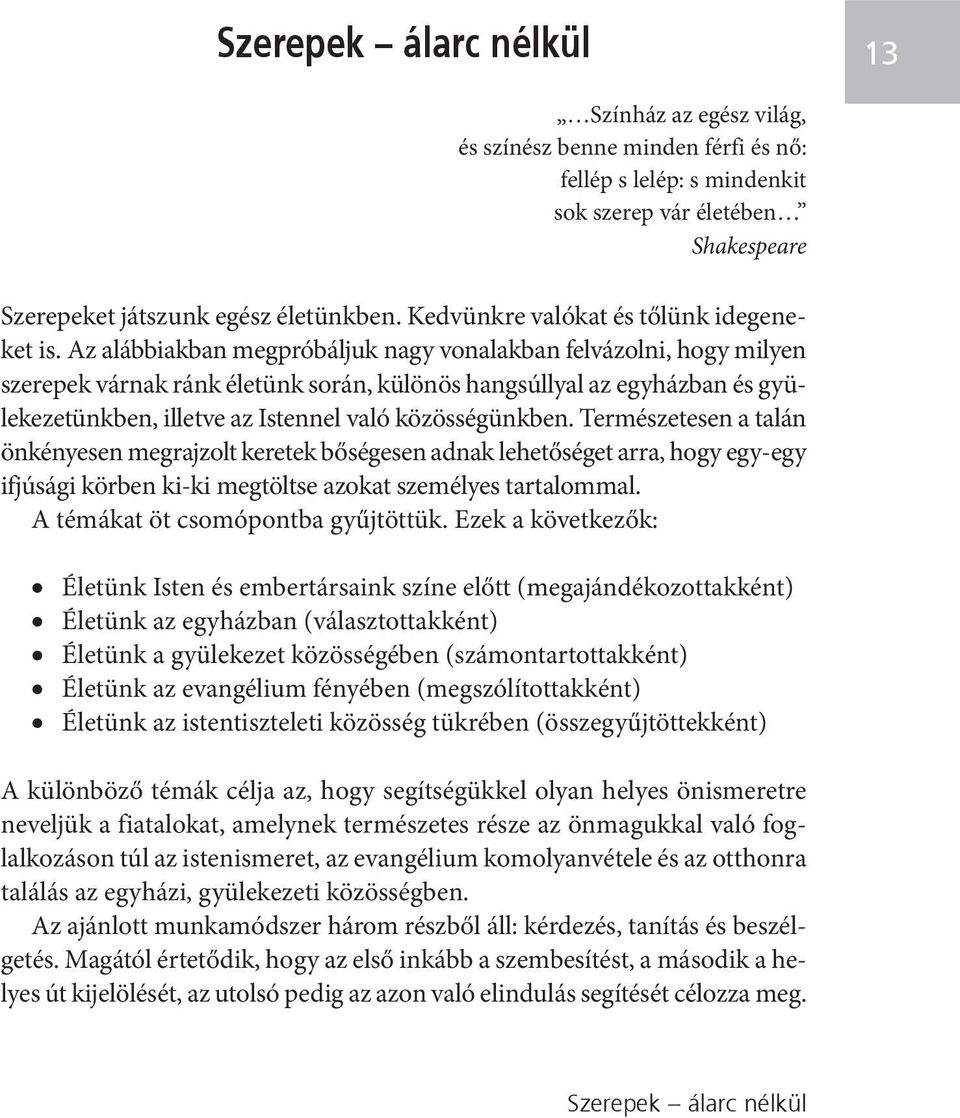 Az alábbiakban megpróbáljuk nagy vonalakban felvázolni, hogy milyen szerepek várnak ránk életünk során, különös hangsúllyal az egyházban és gyülekezetünkben, illetve az Istennel való közösségünkben.