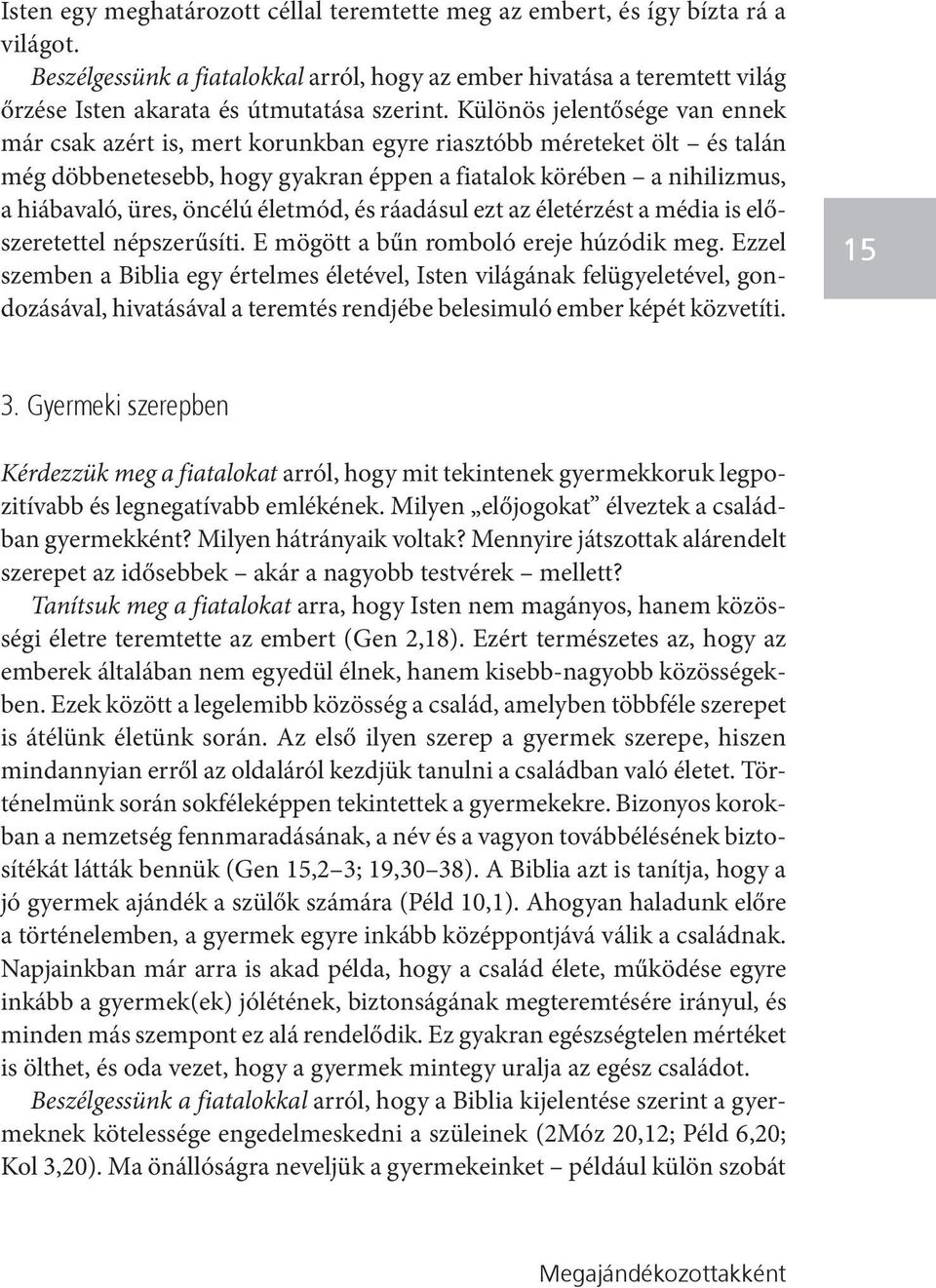 Különös jelentősége van ennek már csak azért is, mert korunkban egyre riasztóbb méreteket ölt és talán még döbbenetesebb, hogy gyakran éppen a fiatalok körében a nihilizmus, a hiábavaló, üres, öncélú