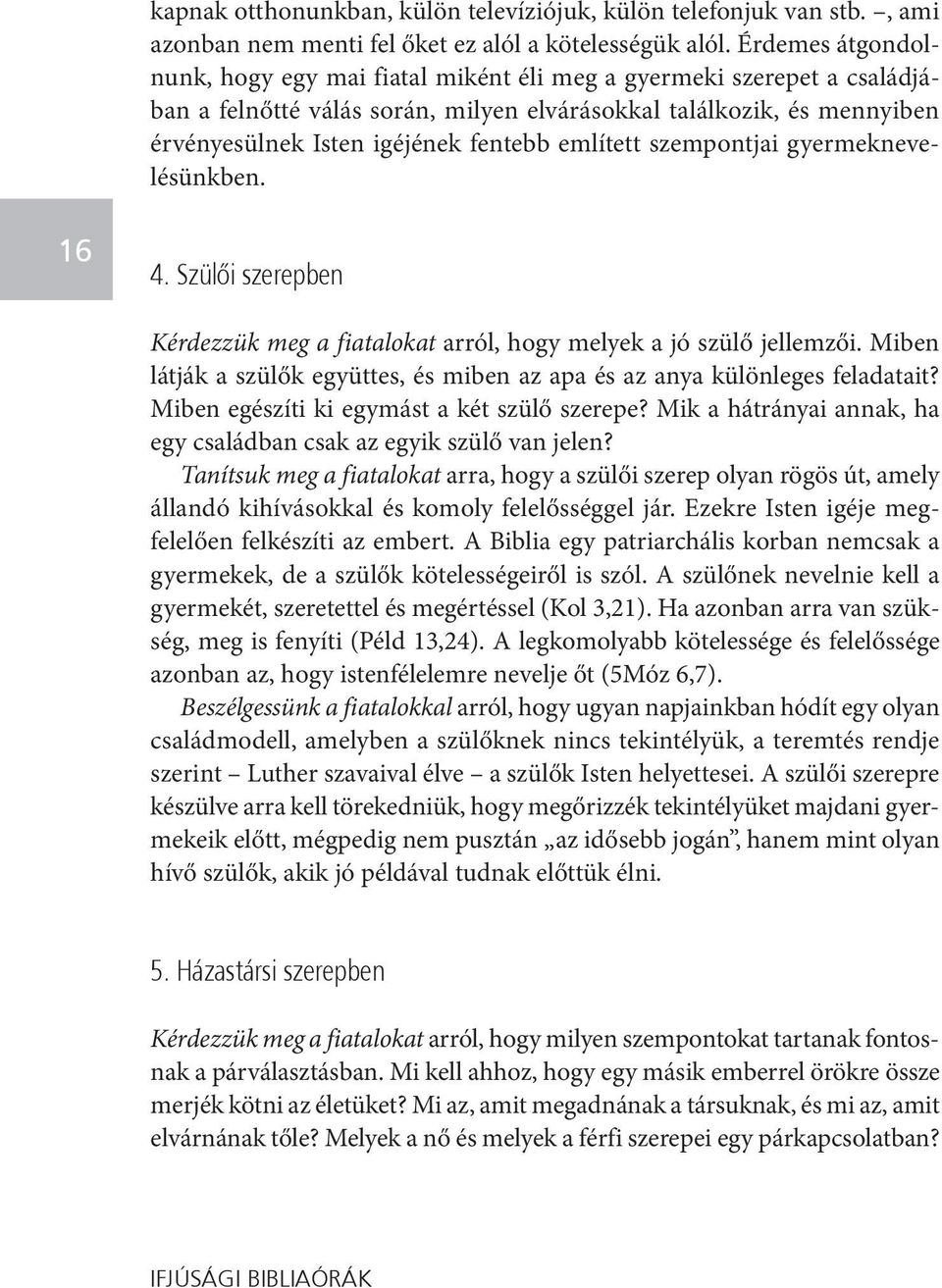 említett szempontjai gyermeknevelésünkben. 16 4. Szülői szerepben Kérdezzük meg a fiatalokat arról, hogy melyek a jó szülő jellemzői.