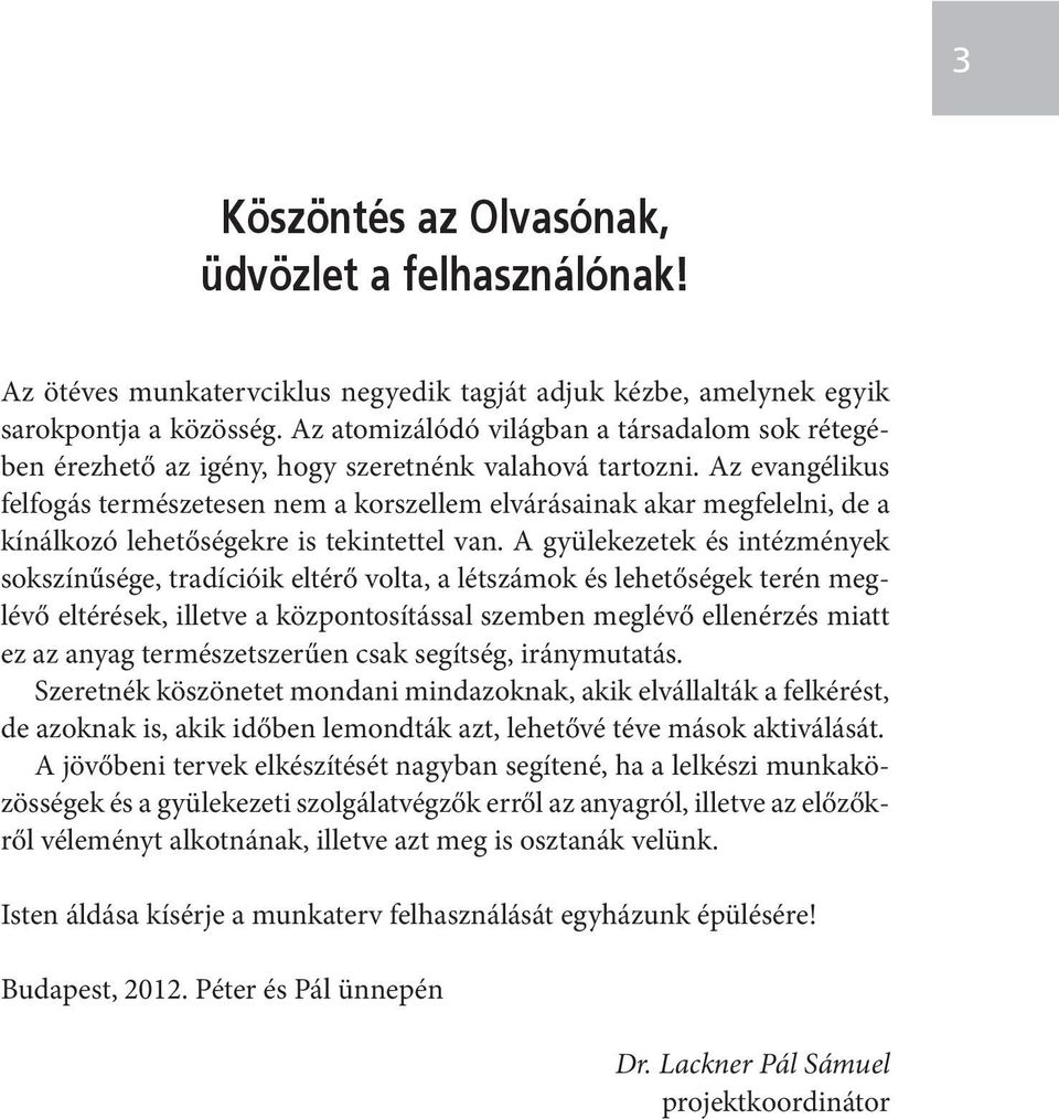 Az evangélikus felfogás természetesen nem a korszellem elvárásainak akar megfelelni, de a kínálkozó lehetőségekre is tekintettel van.