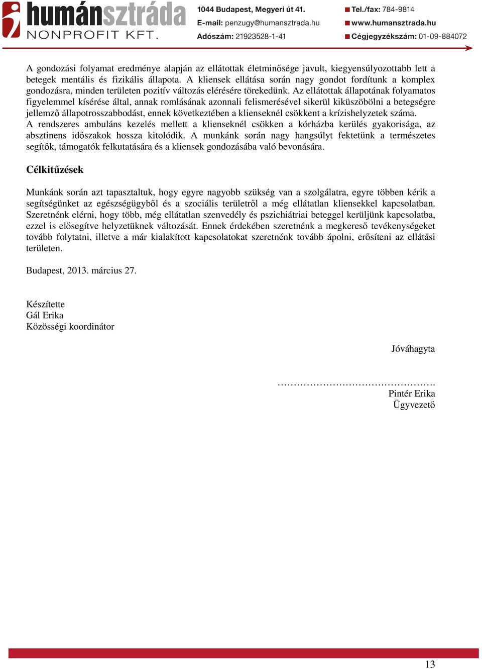 Az ellátottak állapotának folyamatos figyelemmel kísérése által, annak romlásának azonnali felismerésével sikerül kiküszöbölni a betegségre jellemző állapotrosszabbodást, ennek következtében a