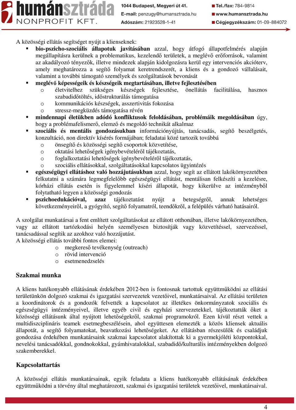 kliens és a gondozó vállalásait, valamint a további támogató személyek és szolgáltatások bevonását meglévő képességeik és készségeik megtartásában, illetve fejlesztésében o életvitelhez szükséges