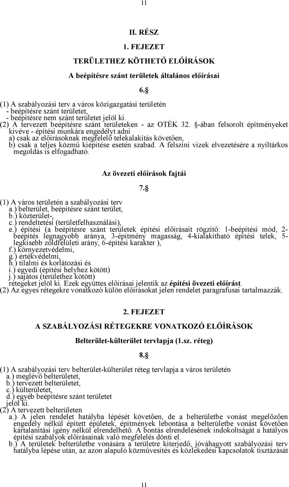 -ában felsorolt építményeket kivéve - építési munkára engedélyt adni a) csak az előírásoknak megfelelő telekalakítás követően, b) csak a teljes közmű kiépítése esetén szabad.