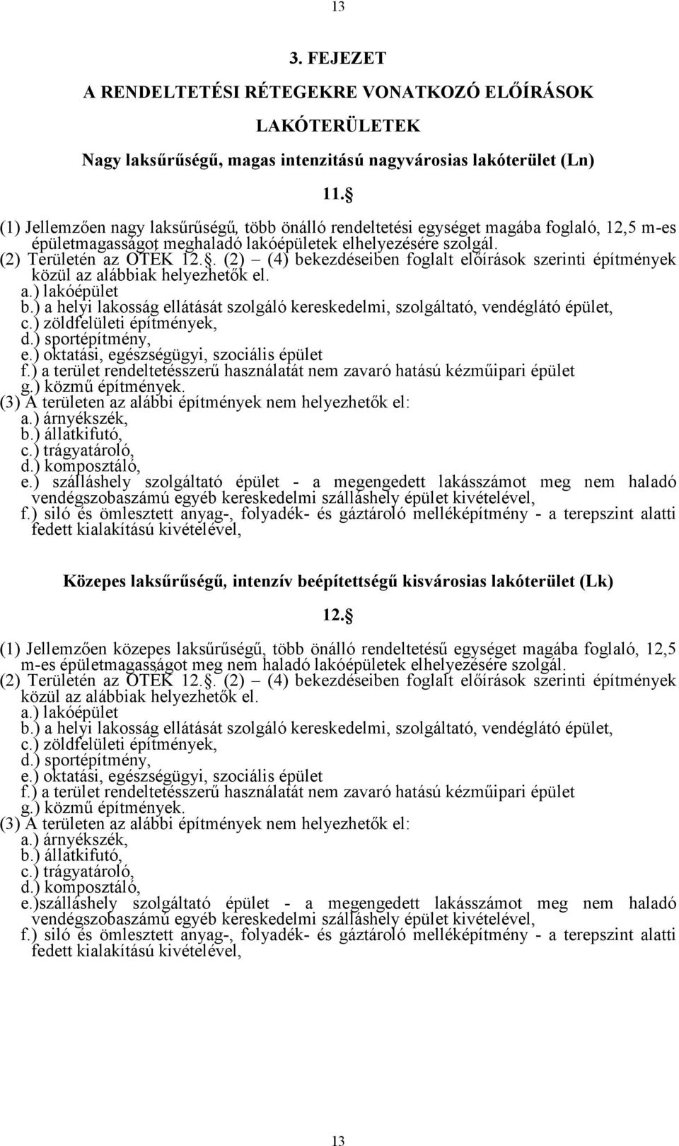 . (2) (4) bekezdéseiben foglalt előírások szerinti építmények közül az alábbiak helyezhetők el. a.) lakóépület b.) a helyi lakosság ellátását szolgáló kereskedelmi, szolgáltató, vendéglátó épület, c.