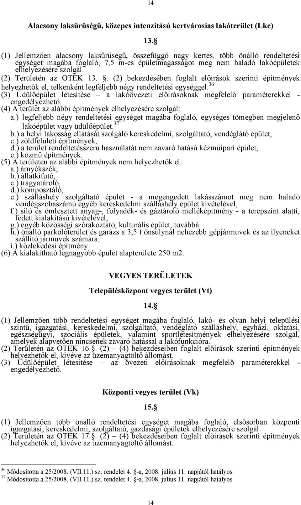 (2) Területén az OTÉK 13.. (2) bekezdésében foglalt előírások szerinti építmények helyezhetők el, telkenként legfeljebb négy rendeltetési egységgel.