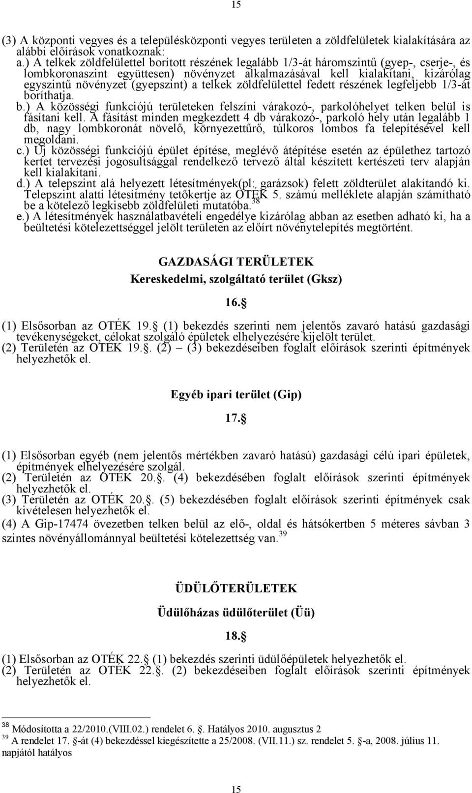 (gyepszint) a telkek zöldfelülettel fedett részének legfeljebb 1/3-át boríthatja. b.) A közösségi funkciójú területeken felszíni várakozó-, parkolóhelyet telken belül is fásítani kell.