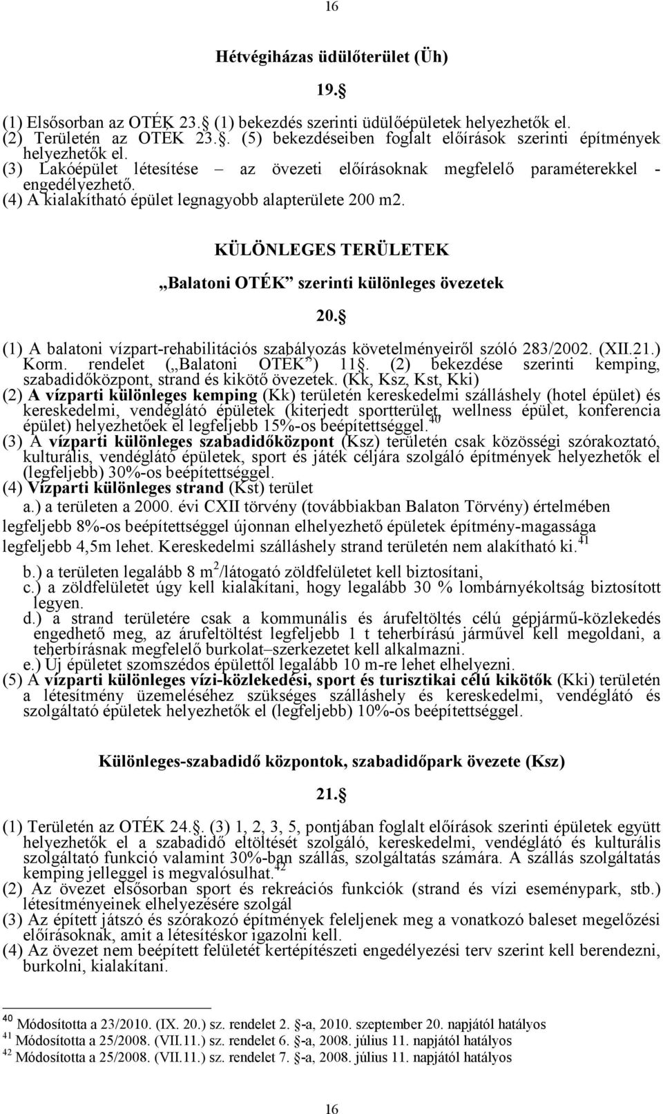 (4) A kialakítható épület legnagyobb alapterülete 200 m2. KÜLÖ LEGES TERÜLETEK Balatoni OTÉK szerinti különleges övezetek 20.