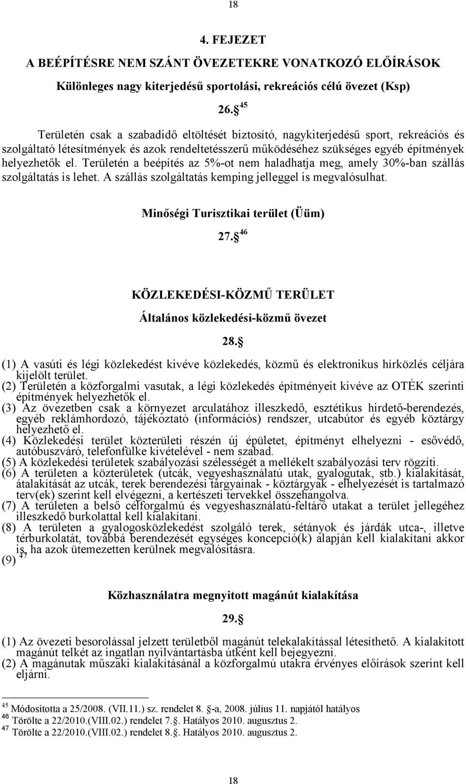 Területén a beépítés az 5%-ot nem haladhatja meg, amely 30%-ban szállás szolgáltatás is lehet. A szállás szolgáltatás kemping jelleggel is megvalósulhat. Minőségi Turisztikai terület (Üüm) 27.