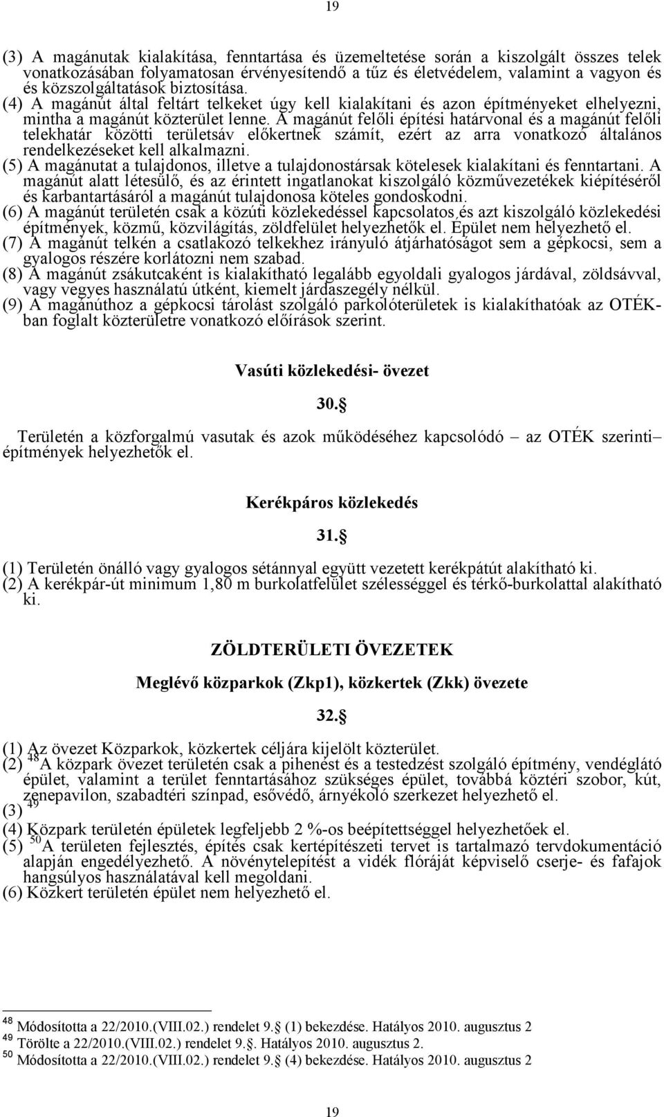 A magánút felőli építési határvonal és a magánút felőli telekhatár közötti területsáv előkertnek számít, ezért az arra vonatkozó általános rendelkezéseket kell alkalmazni.