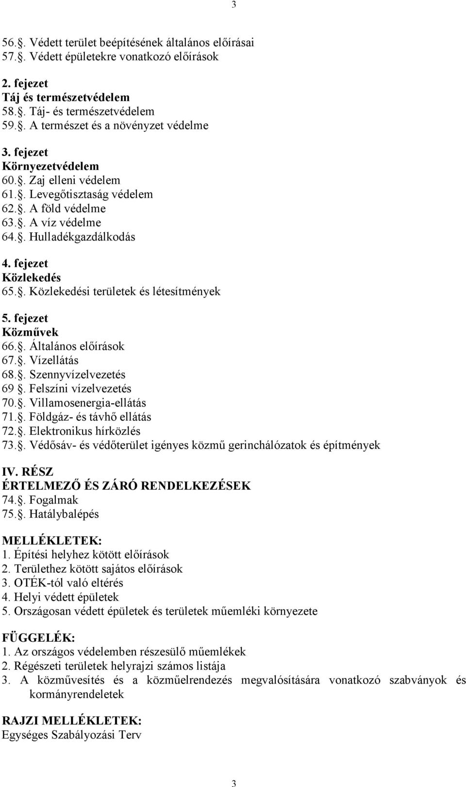 fejezet Közlekedés 65.. Közlekedési területek és létesítmények 5. fejezet Közművek 66.. Általános előírások 67.. Vízellátás 68.. Szennyvízelvezetés 69. Felszíni vízelvezetés 70.