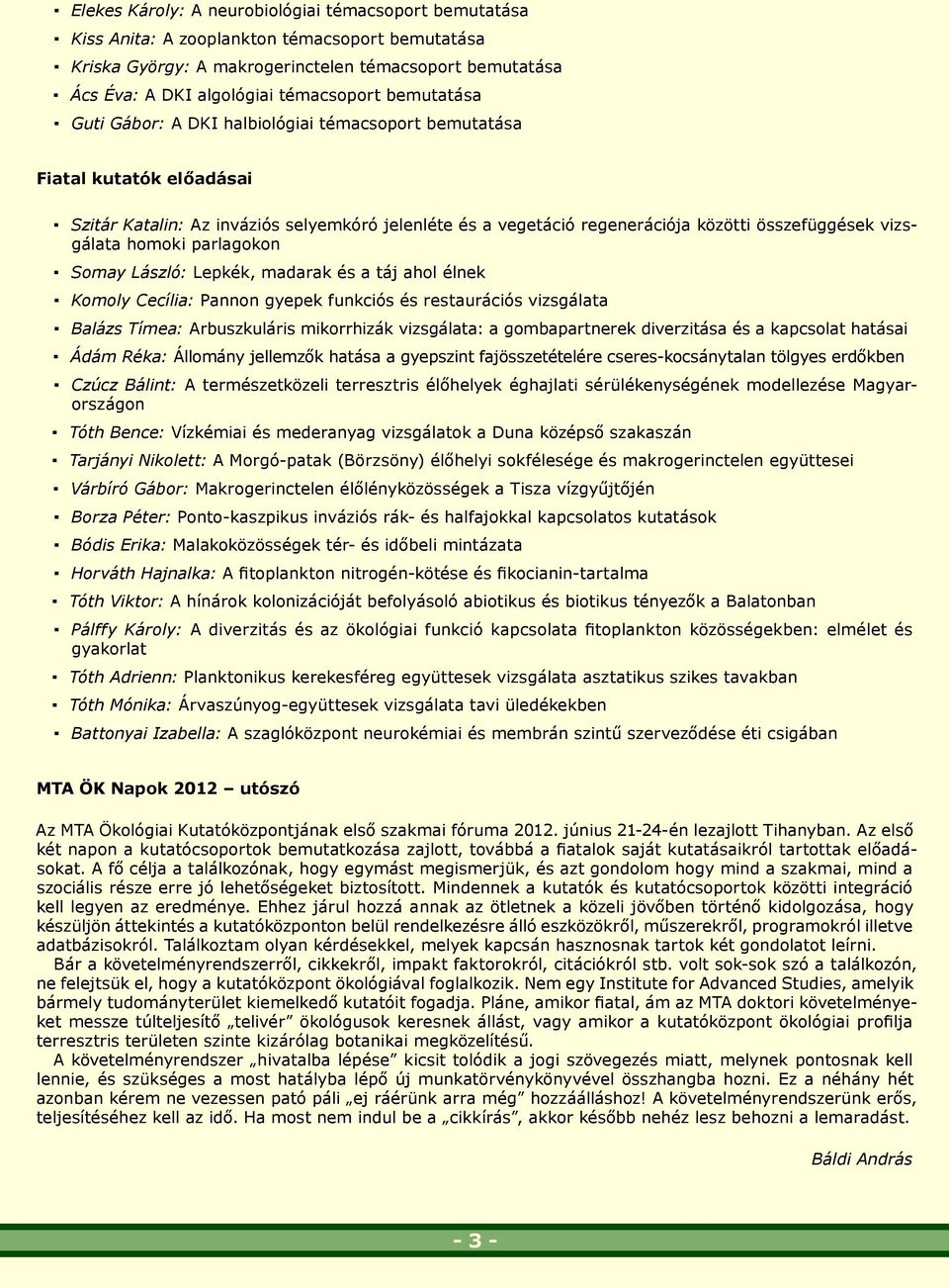 vizsgálata homoki parlagokon Somay László: Lepkék, madarak és a táj ahol élnek Komoly Cecília: Pannon gyepek funkciós és restaurációs vizsgálata Balázs Tímea: Arbuszkuláris mikorrhizák vizsgálata: a