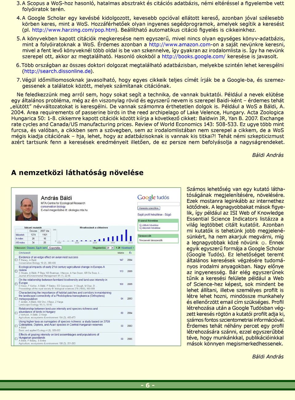 Hozzáférhetőek olyan ingyenes segédprogramok, amelyek segítik a keresést (pl. http://www.harzing.com/pop.htm). Beállítható automatikus citáció figyelés is cikkeinkhez. 5.