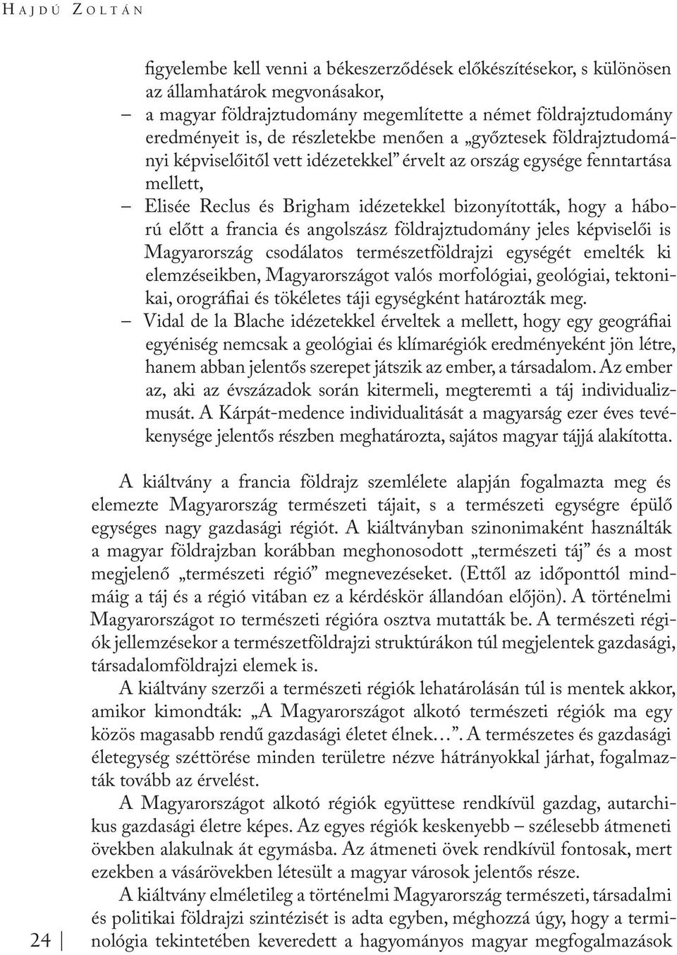 előtt a francia és angolszász földrajztudomány jeles képviselői is Magyarország csodálatos természetföldrajzi egységét emelték ki elemzéseikben, Magyarországot valós morfológiai, geológiai,