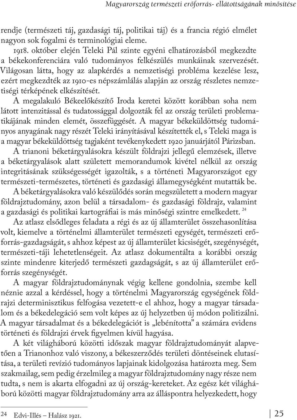 Világosan látta, hogy az alapkérdés a nemzetiségi probléma kezelése lesz, ezért megkezdték az 1910-es népszámlálás alapján az ország részletes nemzetiségi térképének elkészítését.