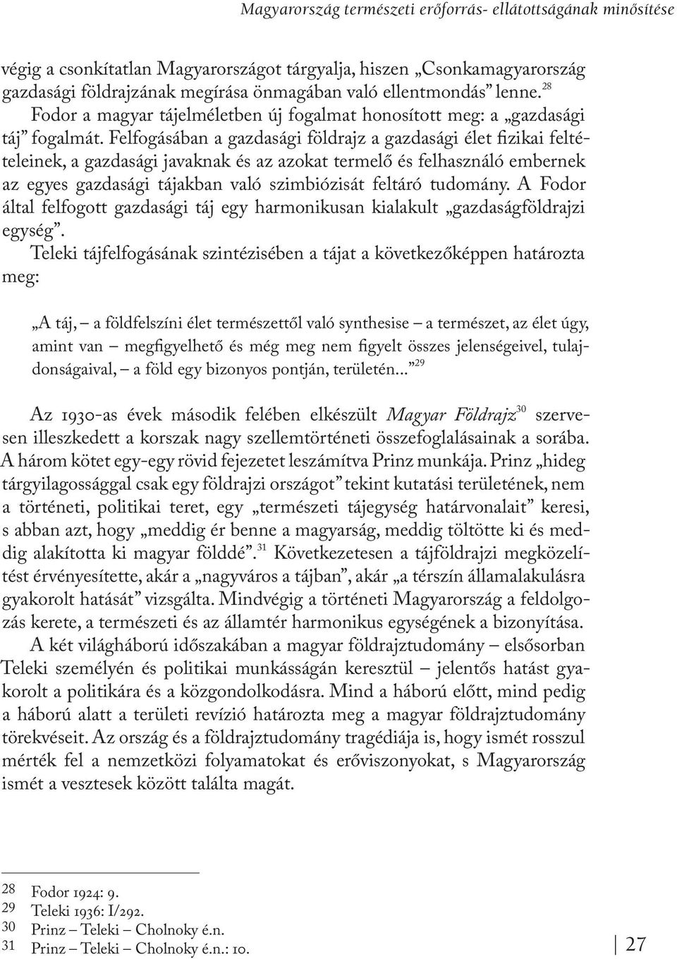 Felfogásában a gazdasági földrajz a gazdasági élet fizikai feltételeinek, a gazdasági javaknak és az azokat termelő és felhasználó embernek az egyes gazdasági tájakban való szimbiózisát feltáró