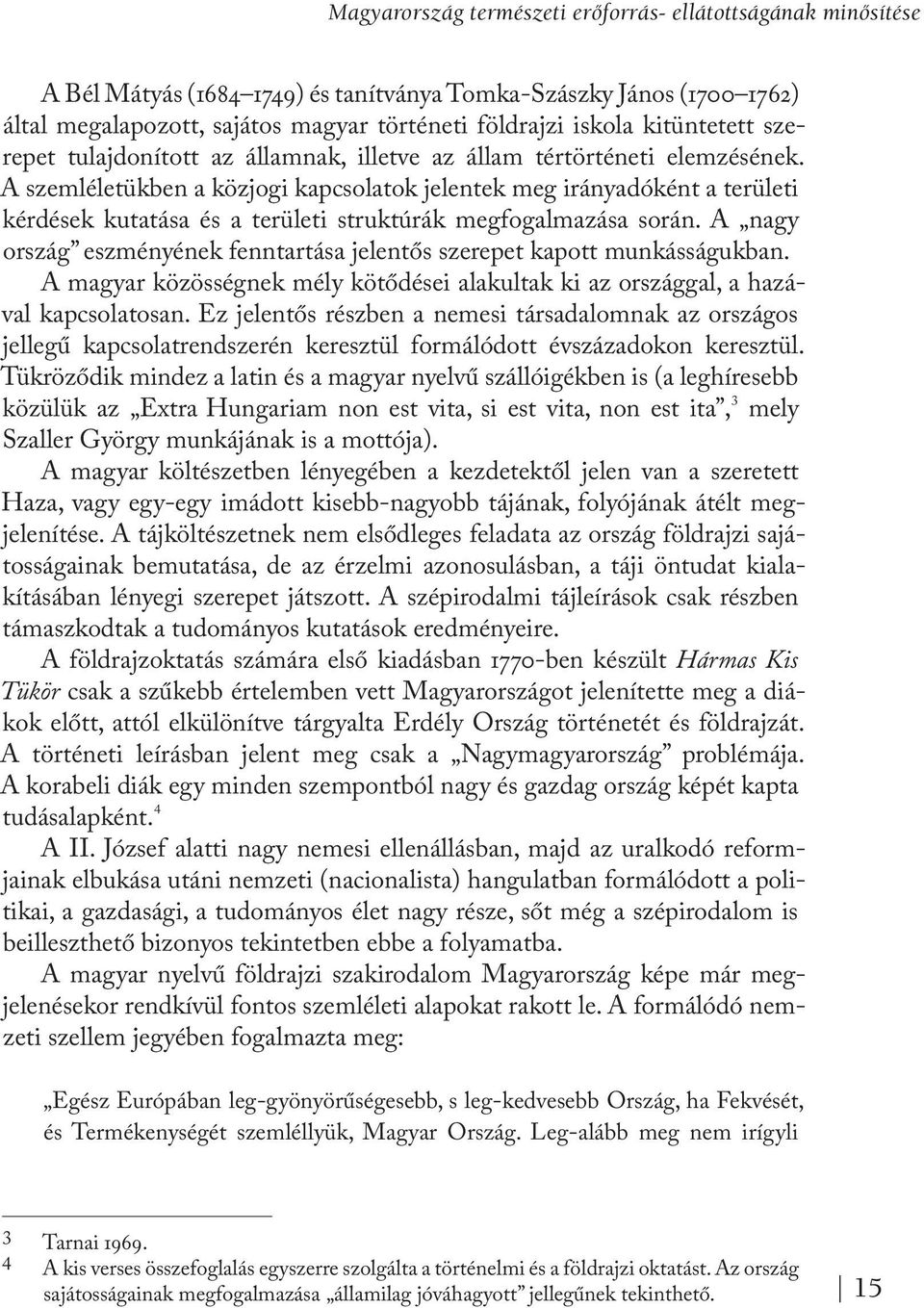 A szemléletükben a közjogi kapcsolatok jelentek meg irányadóként a területi kérdések kutatása és a területi struktúrák megfogalmazása során.