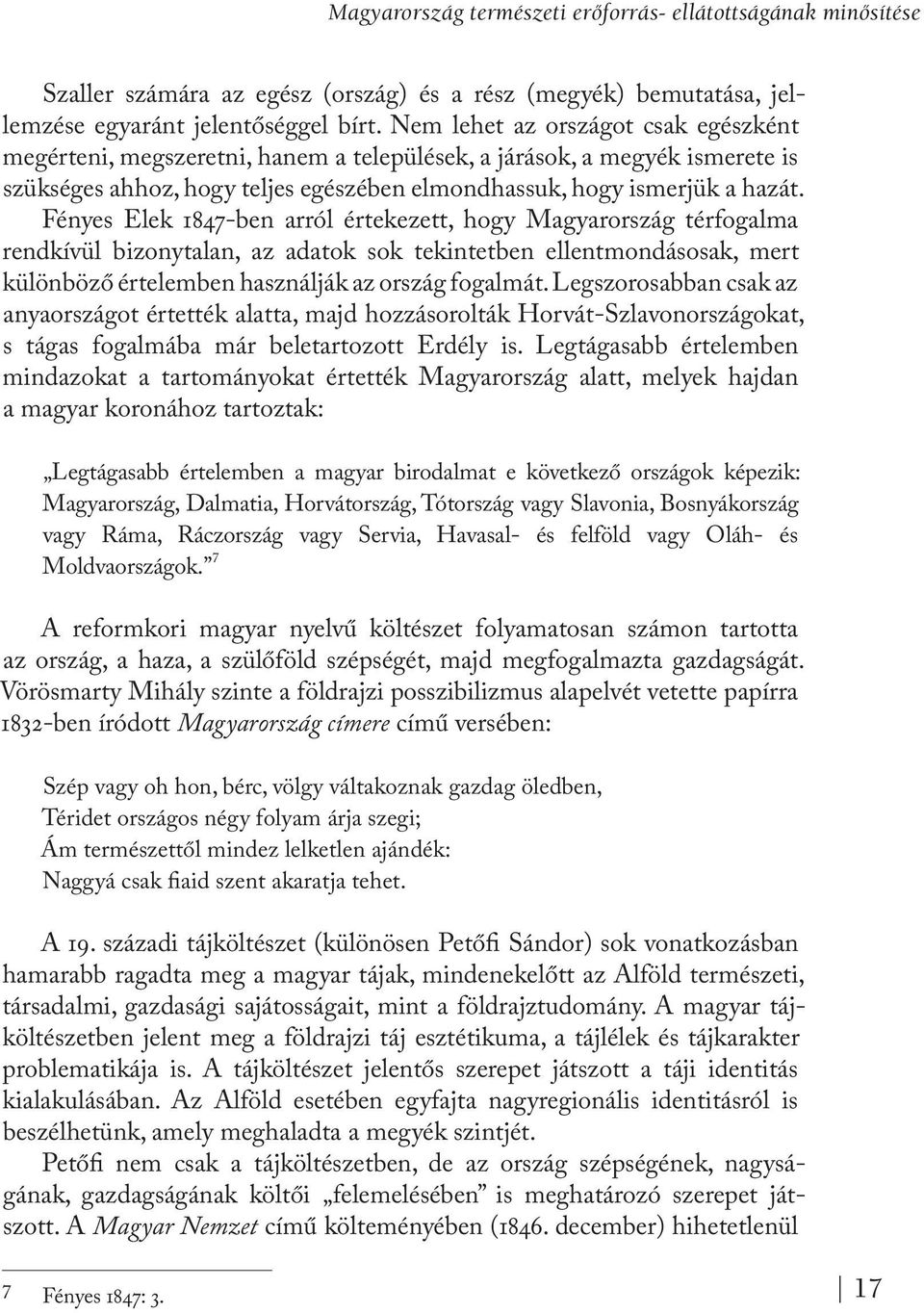 Fényes Elek 1847-ben arról értekezett, hogy Magyarország térfogalma rendkívül bizonytalan, az adatok sok tekintetben ellentmondásosak, mert különböző értelemben használják az ország fogalmát.