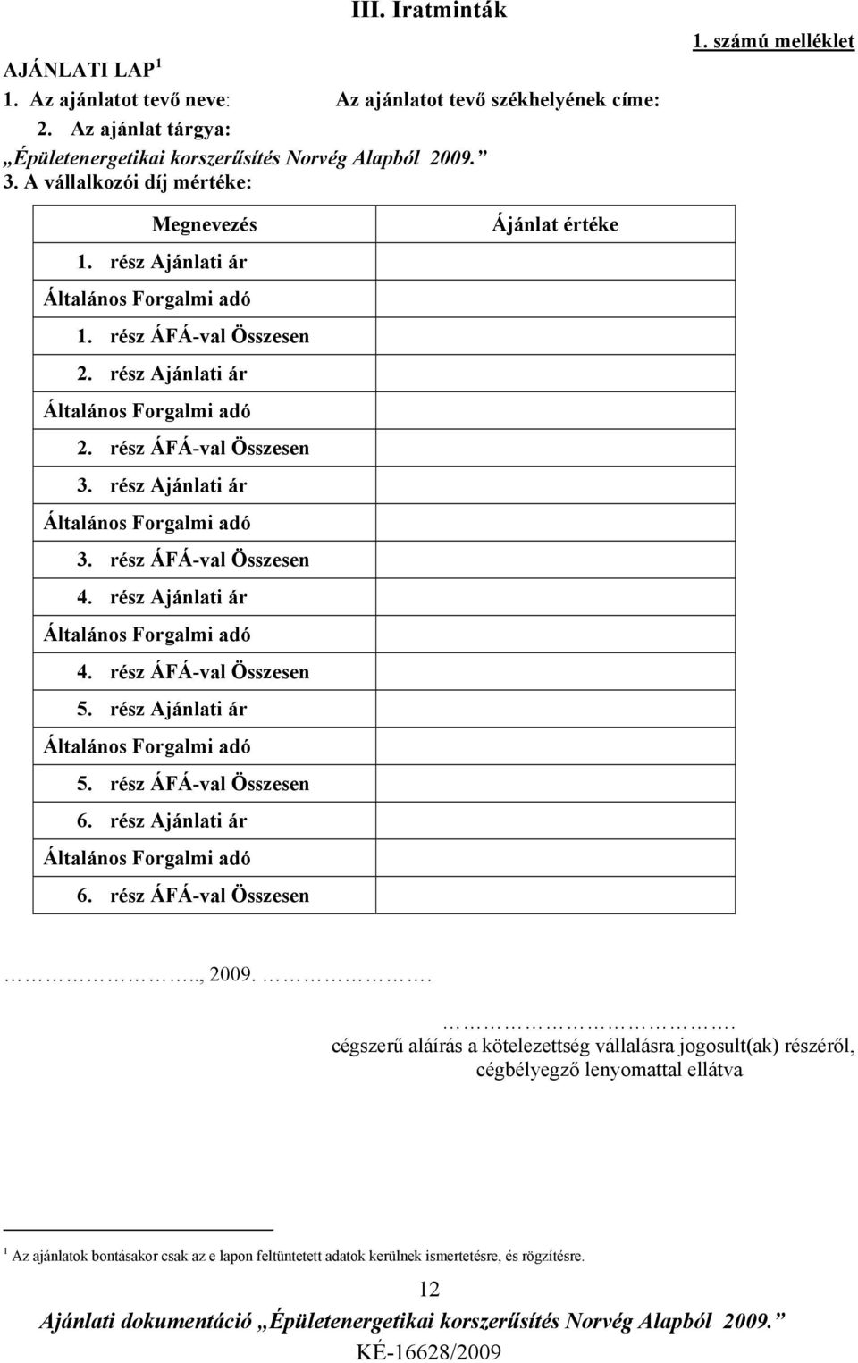 rész Ajánlati ár Általános Forgalmi adó 3. rész ÁFÁ-val Összesen 4. rész Ajánlati ár Általános Forgalmi adó 4. rész ÁFÁ-val Összesen 5. rész Ajánlati ár Általános Forgalmi adó 5.