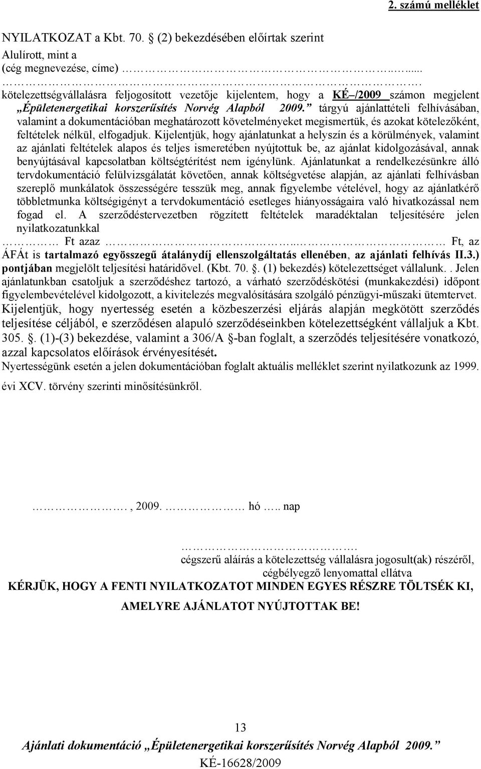 tárgyú ajánlattételi felhívásában, valamint a dokumentációban meghatározott követelményeket megismertük, és azokat kötelezőként, feltételek nélkül, elfogadjuk.