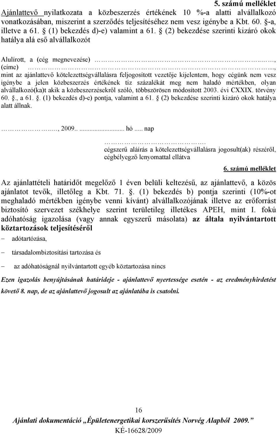 .., mint az ajánlattevő kötelezettségvállalásra feljogosított vezetője kijelentem, hogy cégünk nem vesz igénybe a jelen közbeszerzés értékének tíz százalékát meg nem haladó mértékben, olyan