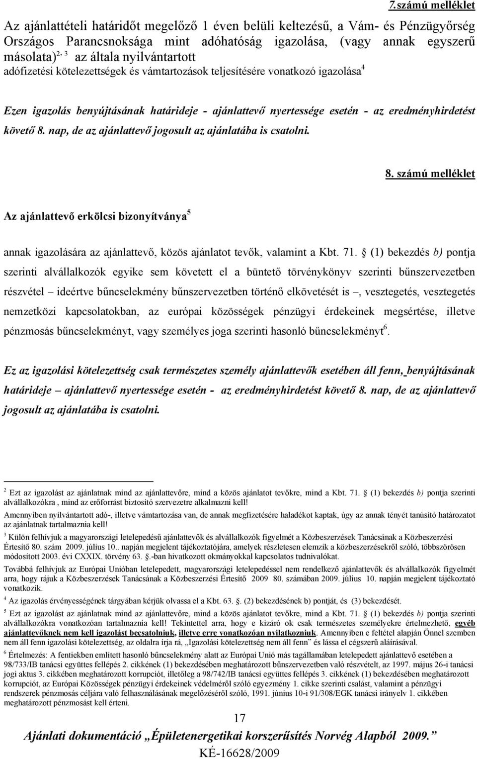 nap, de az ajánlattevő jogosult az ajánlatába is csatolni. 8. számú melléklet Az ajánlattevő erkölcsi bizonyítványa 5 annak igazolására az ajánlattevő, közös ajánlatot tevők, valamint a Kbt. 71.