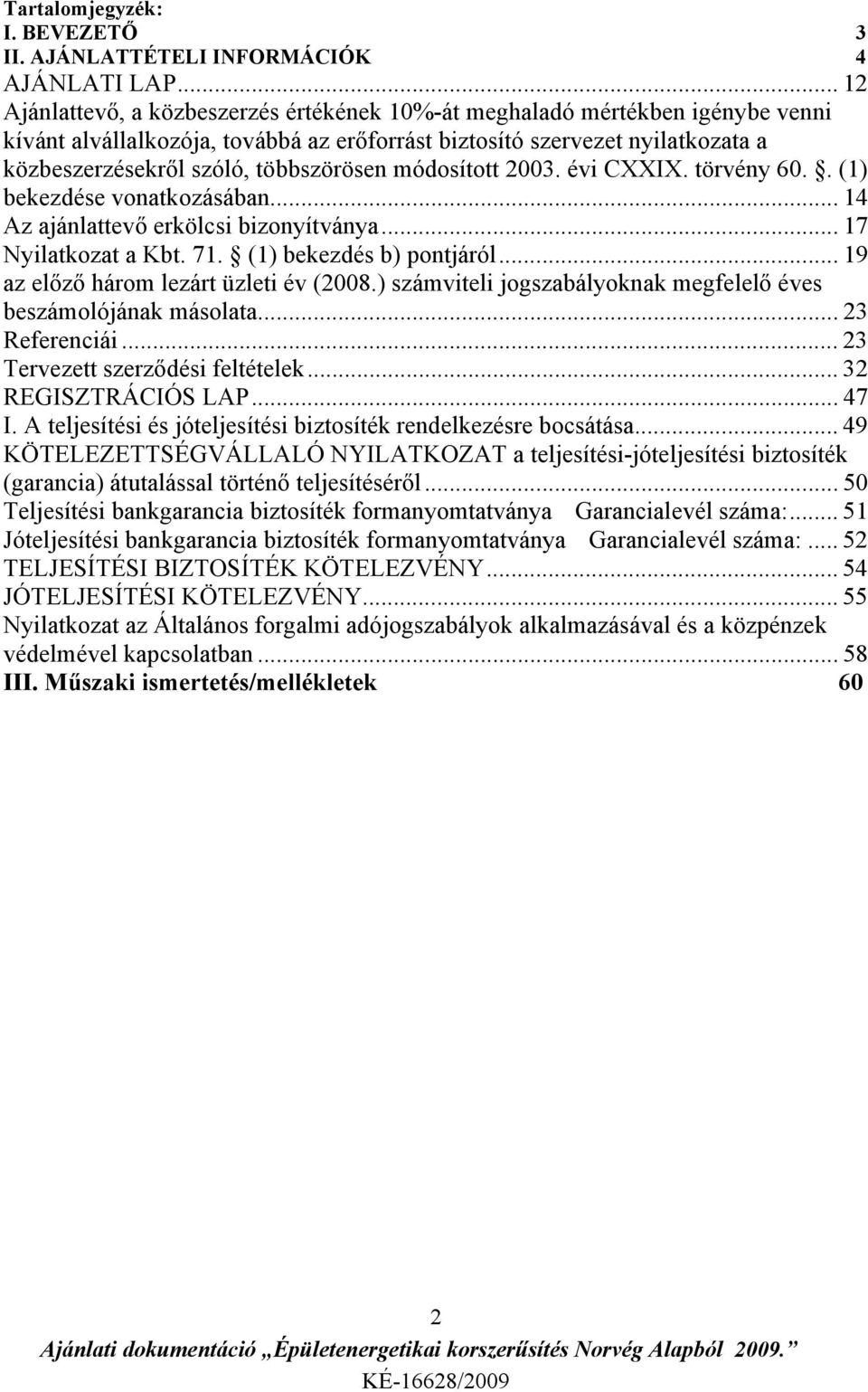 többszörösen módosított 2003. évi CXXIX. törvény 60.. (1) bekezdése vonatkozásában... 14 Az ajánlattevő erkölcsi bizonyítványa... 17 Nyilatkozat a Kbt. 71. (1) bekezdés b) pontjáról.