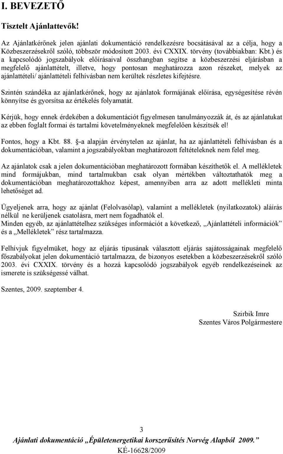 ) és a kapcsolódó jogszabályok előírásaival összhangban segítse a közbeszerzési eljárásban a megfelelő ajánlattételt, illetve, hogy pontosan meghatározza azon részeket, melyek az ajánlattételi/