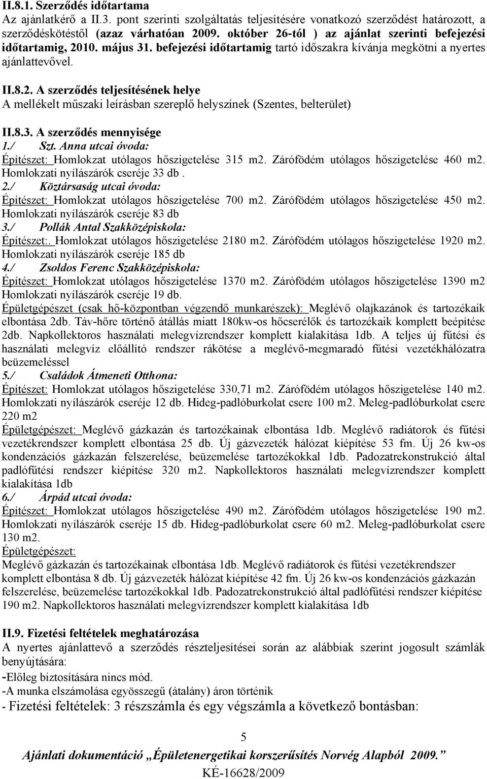 8.3. A szerződés mennyisége 1./ Szt. Anna utcai óvoda: Építészet: Homlokzat utólagos hőszigetelése 315 m2. Zárófödém utólagos hőszigetelése 460 m2. Homlokzati nyílászárók cseréje 33 db. 2.