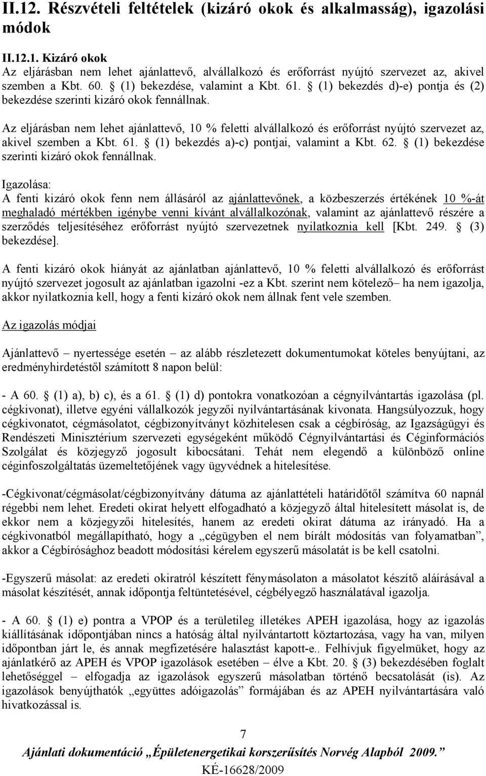 Az eljárásban nem lehet ajánlattevő, 10 % feletti alvállalkozó és erőforrást nyújtó szervezet az, akivel szemben a Kbt. 61. (1) bekezdés a)-c) pontjai, valamint a Kbt. 62.