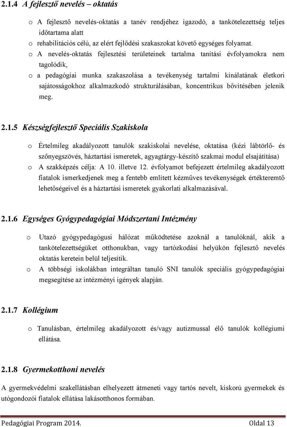 o A nevelés-oktatás fejlesztési területeinek tartalma tanítási évfolyamokra nem tagolódik, o a pedagógiai munka szakaszolása a tevékenység tartalmi kínálatának életkori sajátosságokhoz alkalmazkodó