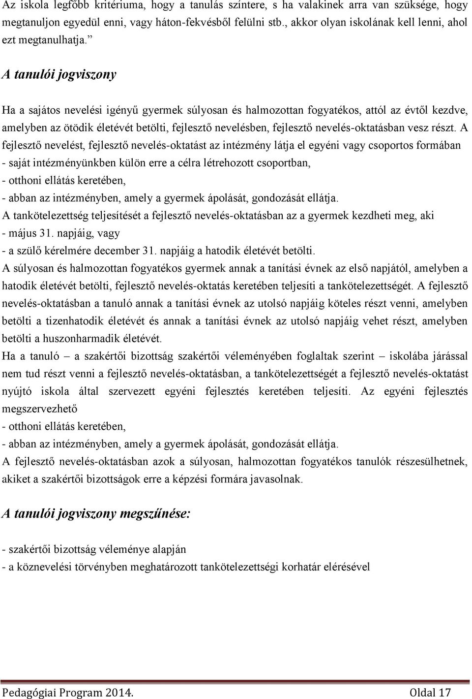 A tanulói jogviszony Ha a sajátos nevelési igényű gyermek súlyosan és halmozottan fogyatékos, attól az évtől kezdve, amelyben az ötödik életévét betölti, fejlesztő nevelésben, fejlesztő