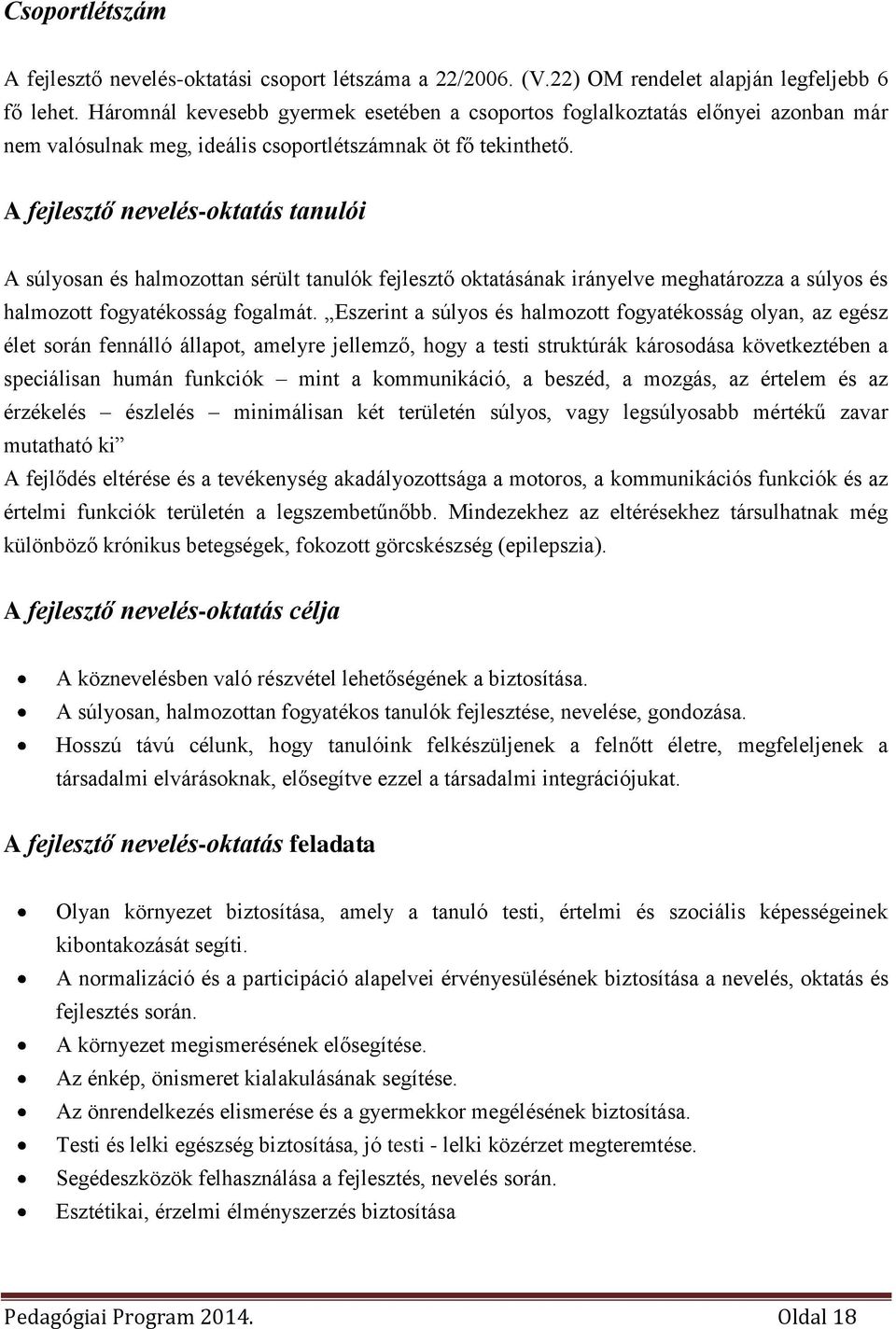 A fejlesztő nevelés-oktatás tanulói A súlyosan és halmozottan sérült tanulók fejlesztő oktatásának irányelve meghatározza a súlyos és halmozott fogyatékosság fogalmát.