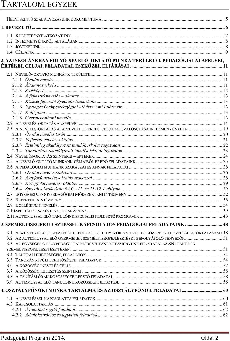 .. 11 2.1.3 Szakképzés... 12 2.1.4 A fejlesztő nevelés oktatás... 13 2.1.5 Készségfejlesztő Speciális Szakiskola... 13 2.1.6 Egységes Gyógypedagógiai Módszertani Intézmény... 13 2.1.7 Kollégium... 13 2.1.8 Gyermekotthoni nevelés.