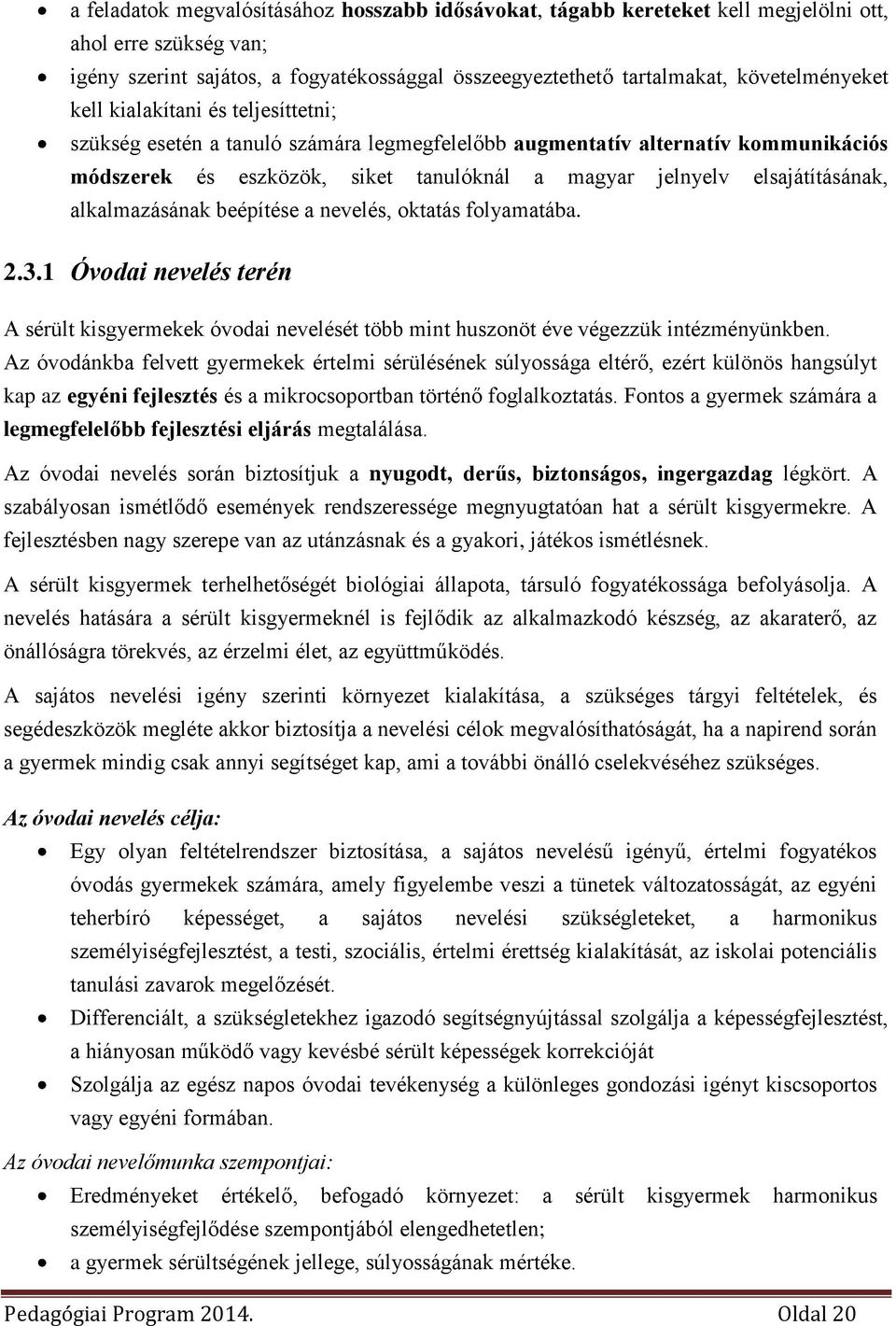 alkalmazásának beépítése a nevelés, oktatás folyamatába. 2.3.1 Óvodai nevelés terén A sérült kisgyermekek óvodai nevelését több mint huszonöt éve végezzük intézményünkben.