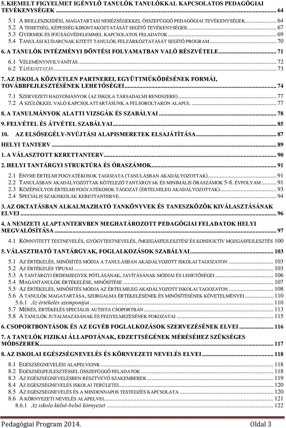 A TANULÓK INTÉZMÉNYI DÖNTÉSI FOLYAMATBAN VALÓ RÉSZVÉTELE... 71 6.1 VÉLEMÉNYNYILVÁNÍTÁS... 72 6.2 TÁJÉKOZTATÁS... 73 7.