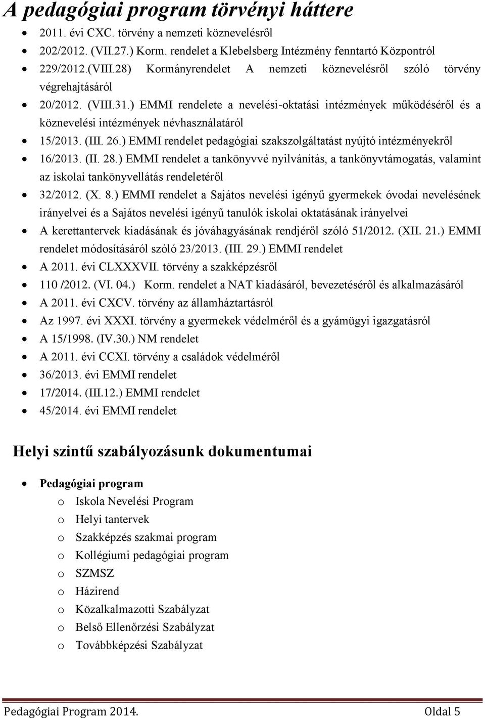 ) EMMI rendelete a nevelési-oktatási intézmények működéséről és a köznevelési intézmények névhasználatáról 15/2013. (III. 26.) EMMI rendelet pedagógiai szakszolgáltatást nyújtó intézményekről 16/2013.