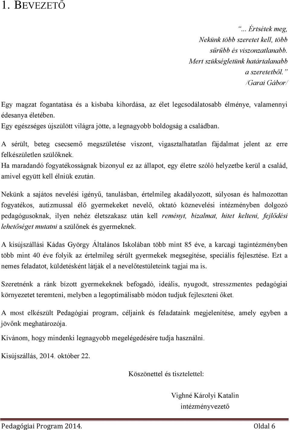 A sérült, beteg csecsemő megszületése viszont, vigasztalhatatlan fájdalmat jelent az erre felkészületlen szülőknek.