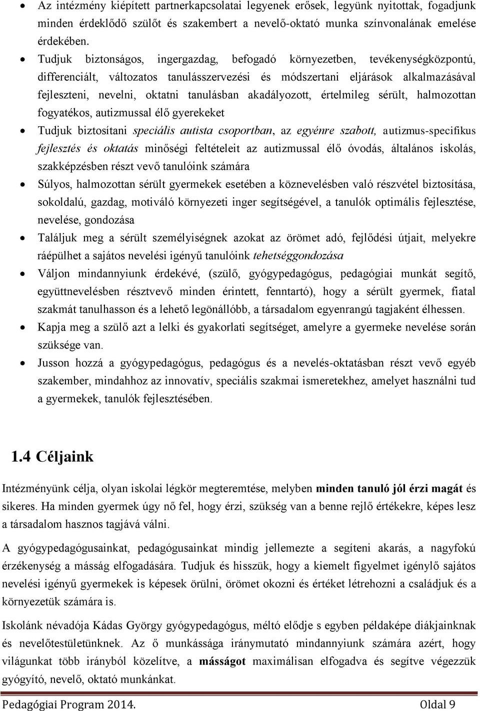 tanulásban akadályozott, értelmileg sérült, halmozottan fogyatékos, autizmussal élő gyerekeket Tudjuk biztosítani speciális autista csoportban, az egyénre szabott, autizmus-specifikus fejlesztés és