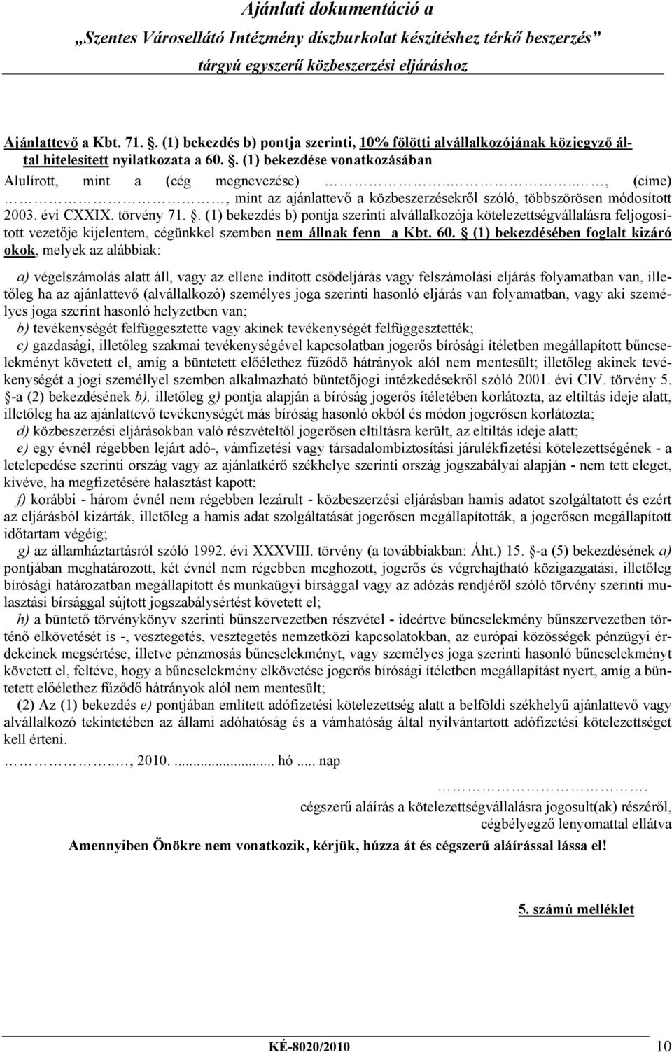 . (1) bekezdés b) pontja szerinti alvállalkozója kötelezettségvállalásra feljogosított vezetője kijelentem, cégünkkel szemben nem állnak fenn a Kbt. 60.
