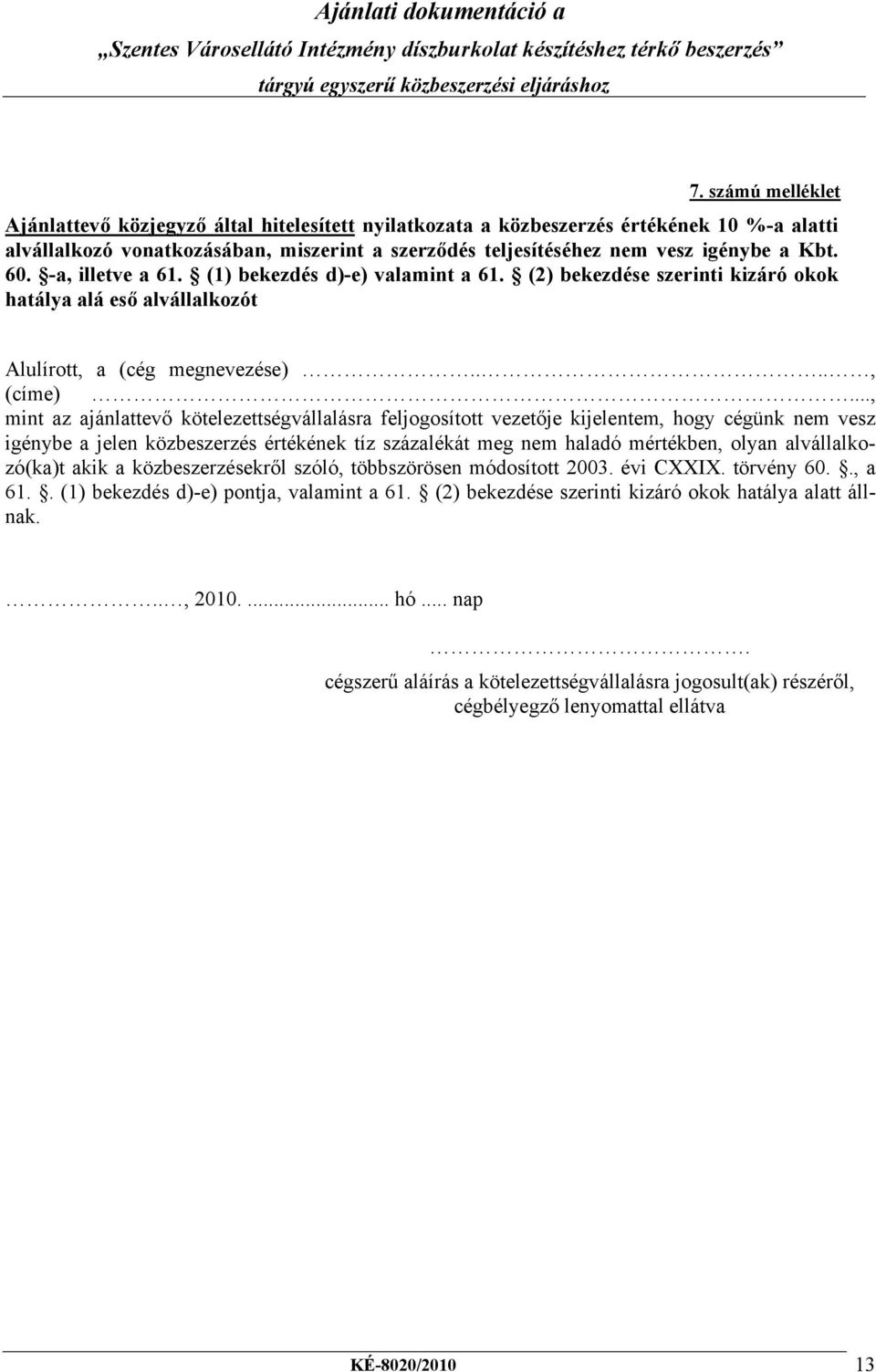 .., mint az ajánlattevő kötelezettségvállalásra feljogosított vezetője kijelentem, hogy cégünk nem vesz igénybe a jelen közbeszerzés értékének tíz százalékát meg nem haladó mértékben, olyan