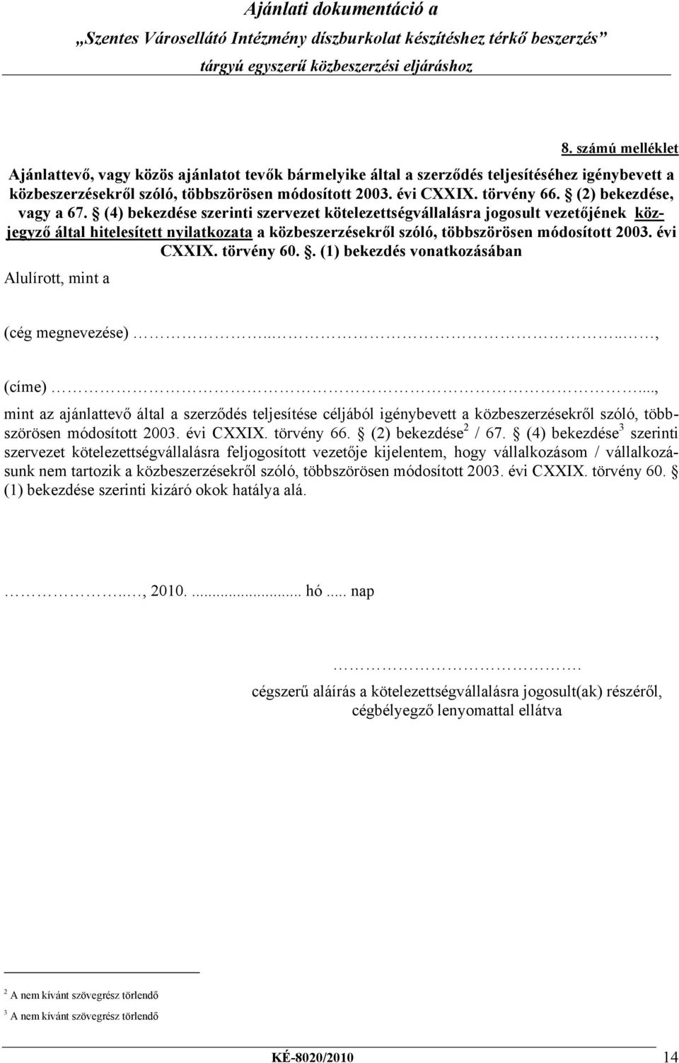 (4) bekezdése szerinti szervezet kötelezettségvállalásra jogosult vezetőjének közjegyző által hitelesített nyilatkozata a közbeszerzésekről szóló, többszörösen módosított 2003. évi CXXIX. törvény 60.