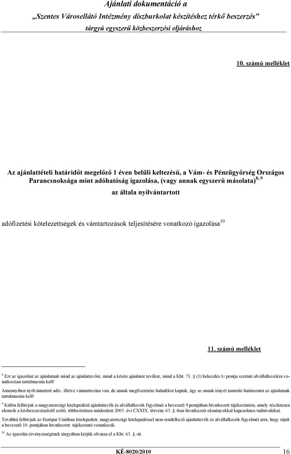 számú melléklet 8 Ezt az igazolást az ajánlatnak mind az ajánlattevőre, mind a közös ajánlatot tevőkre, mind a Kbt. 71. (1) bekezdés b) pontja szerinti alvállalkozókra vonatkozóan tartalmaznia kell!