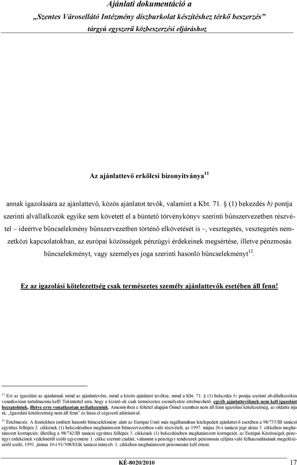 vesztegetés, vesztegetés nemzetközi kapcsolatokban, az európai közösségek pénzügyi érdekeinek megsértése, illetve pénzmosás bűncselekményt, vagy személyes joga szerinti hasonló bűncselekményt 12.