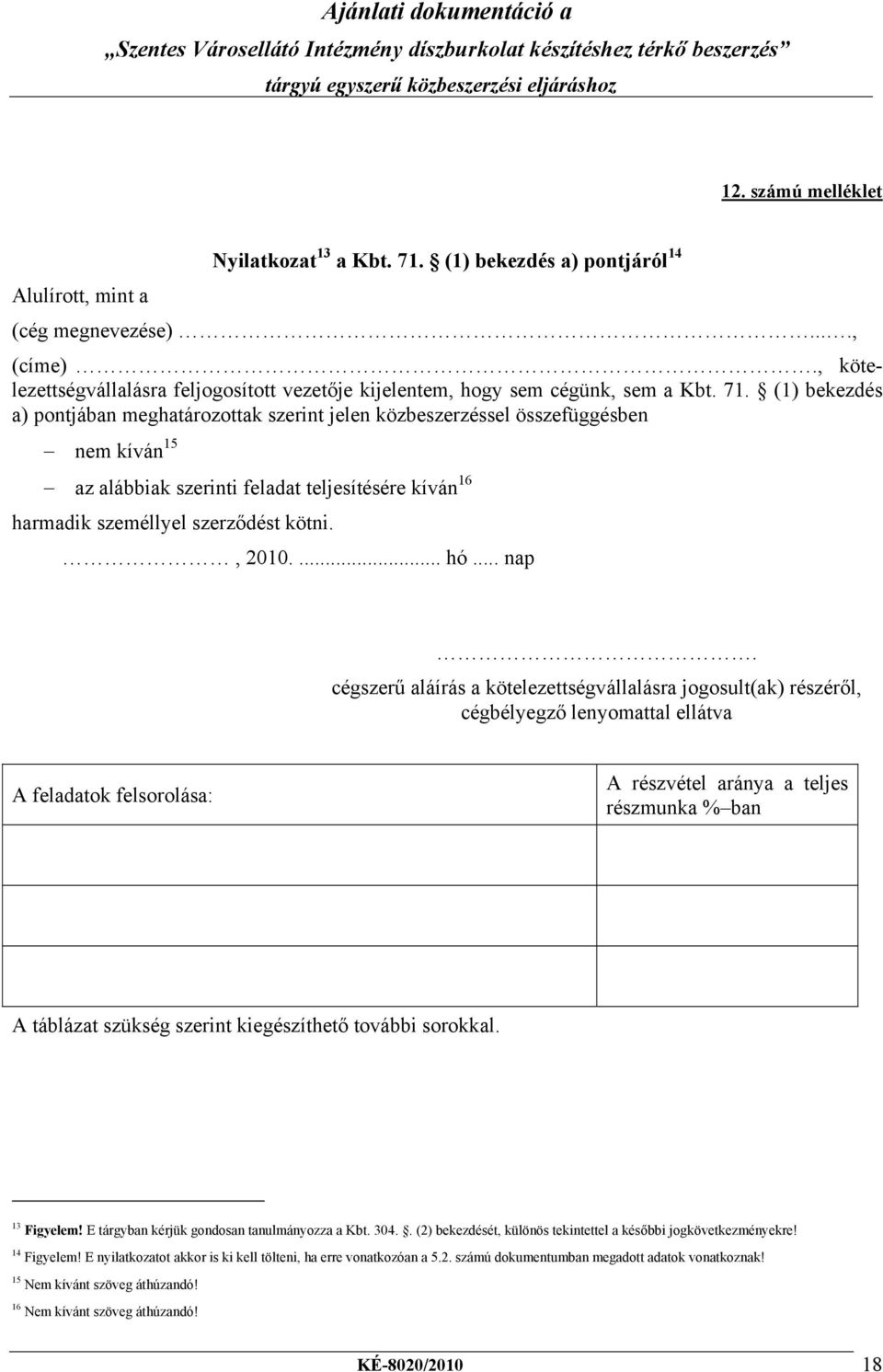 (1) bekezdés a) pontjában meghatározottak szerint jelen közbeszerzéssel összefüggésben nem kíván 15 az alábbiak szerinti feladat teljesítésére kíván 16 harmadik személlyel szerződést kötni., 2010.... hó.