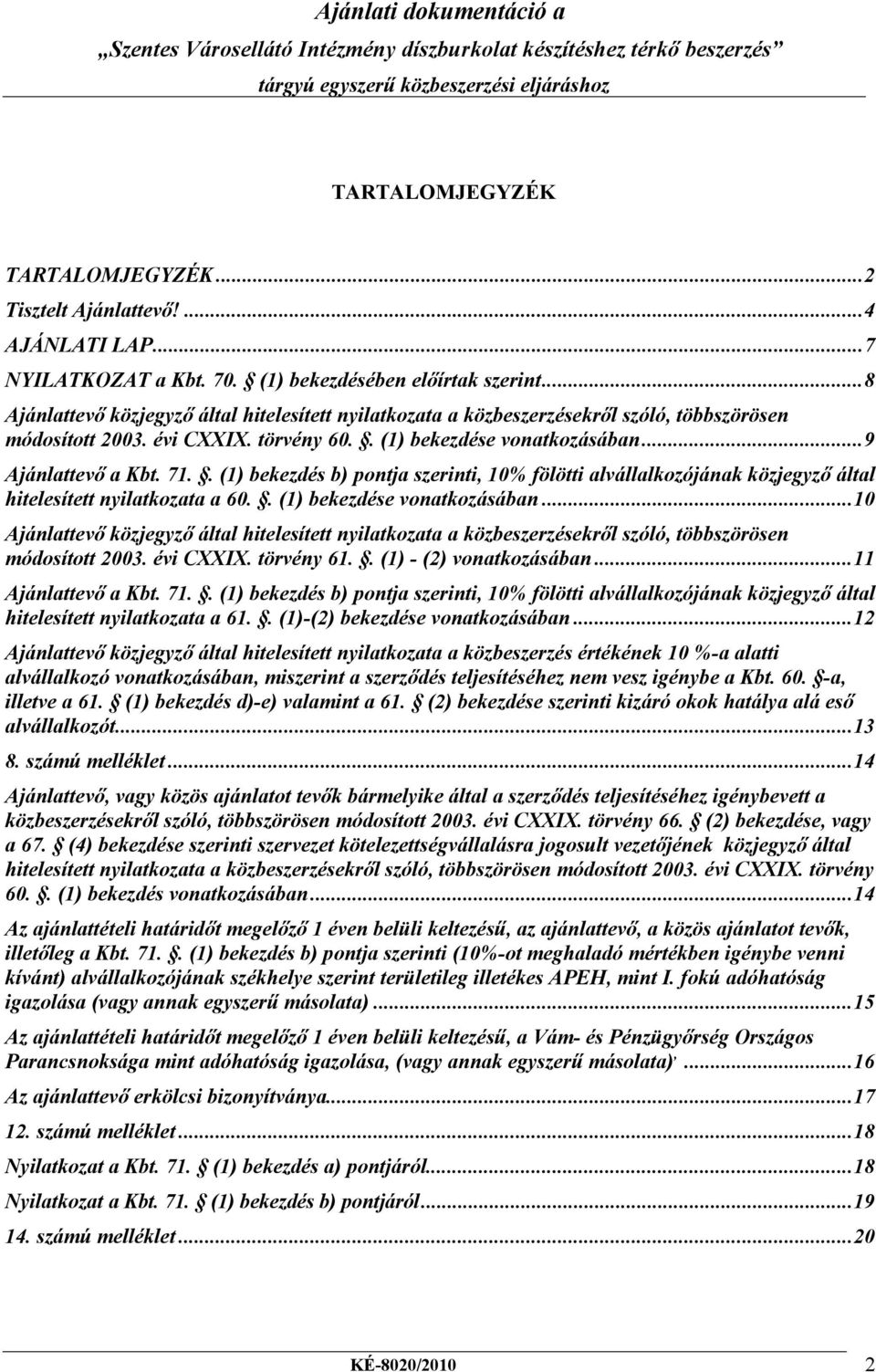. (1) bekezdés b) pontja szerinti, 10% fölötti alvállalkozójának közjegyző által hitelesített nyilatkozata a 60.. (1) bekezdése vonatkozásában.